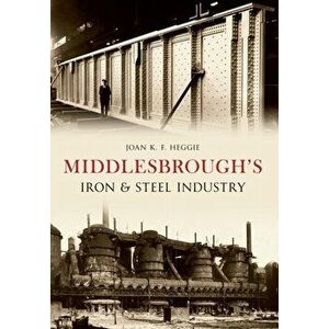 Middlesbrough's Iron and Steel Industry, Paperback - Dr. Joan Heggie imagine
