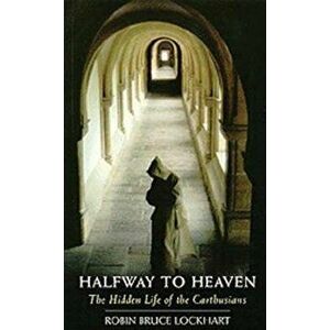 Halfway to Heaven: The Hidden Life of the Carthusians, Paperback - Robin Bruce Lockhart imagine