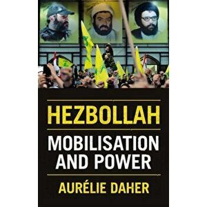 Hezbollah. Mobilisation and Power, Hardback - Aurelie Daher imagine