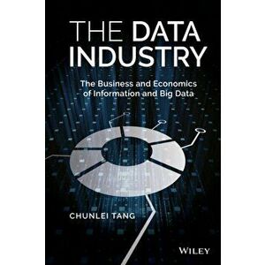Data Industry. The Business and Economics of Information and Big Data, Hardback - Chunlei Tang imagine