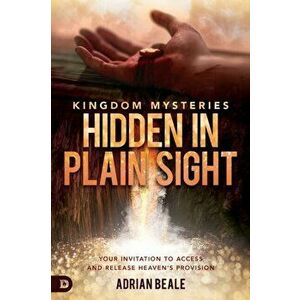 Kingdom Mysteries: Hidden in Plain Sight: Your Invitation to Access and Release Heaven's Provision, Paperback - Adrian Beale imagine