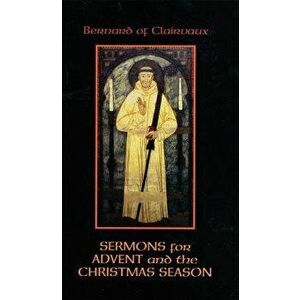 Bernard of Clairvaux: Sermons for Advent and the Christmas Season, Paperback - John Leinenweber imagine
