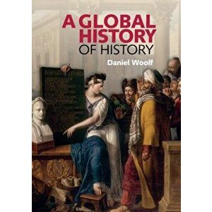 Global History of History, Paperback - Daniel Woolf imagine