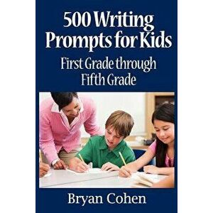500 Writing Prompts for Kids: First Grade through Fifth Grade, Paperback - Bryan Cohen imagine