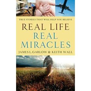 Real Life, Real Miracles: True Stories That Will Help You Believe, Paperback - James L. Garlow imagine