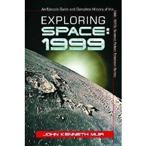 Exploring Space: 1999: An Episode Guide and Complete History of the Mid-1970s Science Fiction Television Series, Paperback - John Kenneth Muir imagine