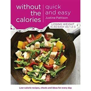 Quick and Easy Without the Calories. Low-Calorie Recipes, Cheats and Ideas for Every Day, Paperback - Justine Pattison imagine