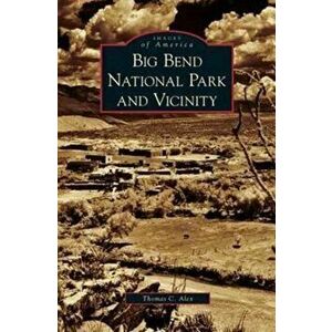 Big Bend National Park and Vicinity, Hardcover - Thomas C. Alex imagine