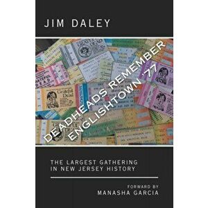 Deadheads Remember Englishtown '77: The Largest Gathering in New Jersey History, Paperback - Jim Daley imagine