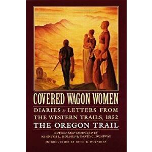 Covered Wagon Women, Volume 5: Diaries and Letters from the Western Trails, 1852: The Oregon Trail, Paperback - Kenneth Holmes imagine
