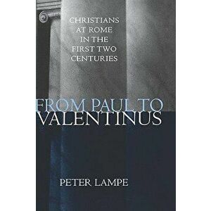 From Paul to Valentinus: Christians at Rome in the First Two Centuries, Hardcover - Peter Lampe imagine
