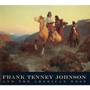 Frank Tenney Johnson and the American West, Paperback - Melissa Webster imagine