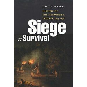 Siege and Survival: History of the Menominee Indians, 1634-1856, Hardcover - David R. M. Beck imagine