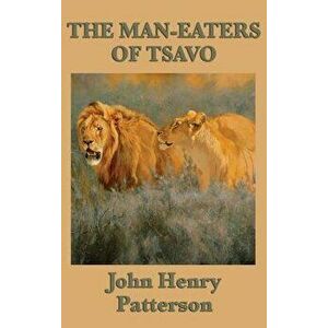 The Man-eaters of Tsavo, Hardcover - John Henry Patterson imagine