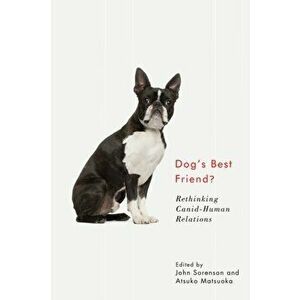 Dog's Best Friend?: Rethinking Canid-Human Relations, Paperback - John Sorenson imagine