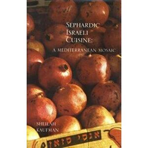 Sephardic Israeli Cuisine: A Mediterranean Mosaic, Paperback - Sheilah Kaufman imagine