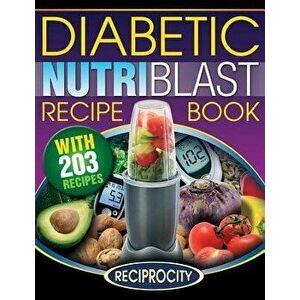 The Diabetic NutriBlast Recipe Book: 203 NutriBlast Diabetes Busting Ultra Low Carb Delicious and Optimally Nutritious Blast and Smoothie Recipe, Pape imagine