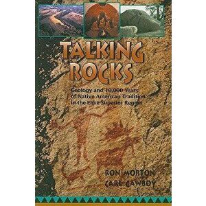 Talking Rocks: Geology and 10, 000 Years of Native American Tradition in the Lake Superior Region, Paperback - Ron Morton imagine