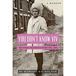 You Don't Know Viv: The Vivian Nicholson Story 1936 - 2015, Paperback - Howard Nicholson imagine