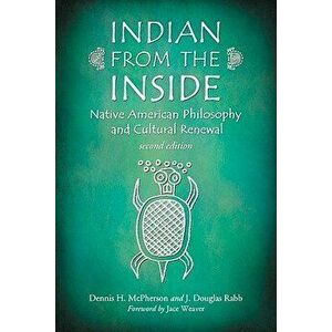 Indian from the Inside: Native American Philosophy and Cultural Renewal, Paperback - Dennis H. McPherson imagine