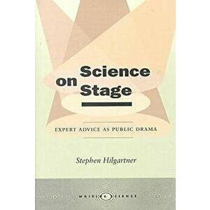 Science on Stage: Expert Advice as Public Drama, Paperback - Stephen Hilgartner imagine