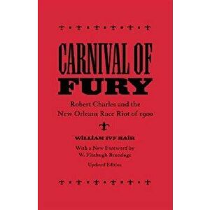 Carnival of Fury: Robert Charles and the New Orleans Race Riot of 1900, Paperback - William Ivy Hair imagine