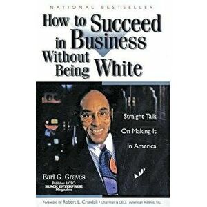 How to Succeed in Business Without Being White: Straight Talk on Making It in America, Paperback - Earl G. Graves imagine