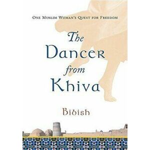 The Dancer from Khiva: One Muslim Woman's Quest for Freedom, Paperback - Bibish imagine