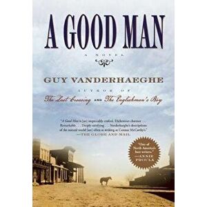 A Good Man, Paperback - Guy Vanderhaeghe imagine