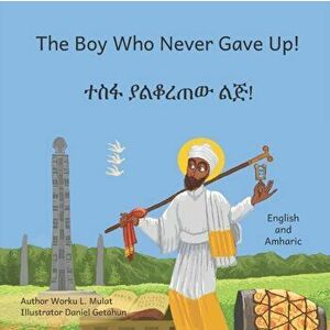 The Boy Who Never Gave Up: In English and Amharic, Paperback - Ready Set Go Books imagine