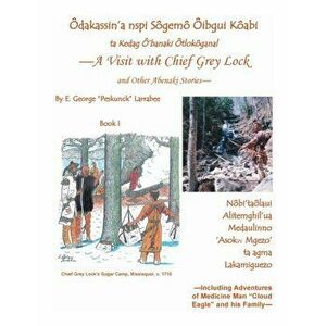 A Visit with Chief Grey Lock and Other Abenaki Stories, Book 1, Paperback - E. George Larrabee imagine