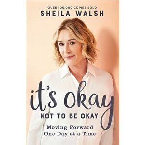 It's Okay Not to Be Okay: Moving Forward One Day at a Time, Paperback - Sheila Walsh imagine