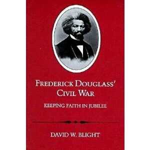 Frederick Douglass' Civil War: Keeping Faith in Jubilee (Revised), Paperback - David W. Blight imagine