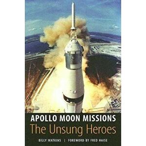 Apollo Moon Missions: The Unsung Heroes, Paperback - Billy Watkins imagine