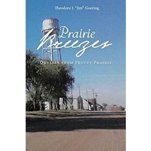 Prairie Breezes: Odyssey from Pretty Prairie, Paperback - Theodore J. Goering imagine