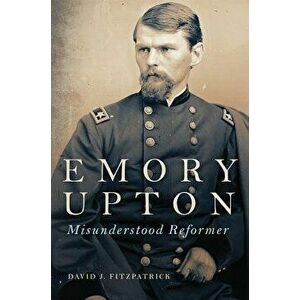 Emory Upton: Misunderstood Reformer, Hardcover - David J. Fitzpatrick imagine