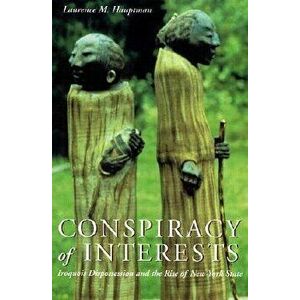 Conspiracy of Interests: Iroquois Dispossession and the Rise of New York State, Paperback - Laurence M. Hauptman imagine