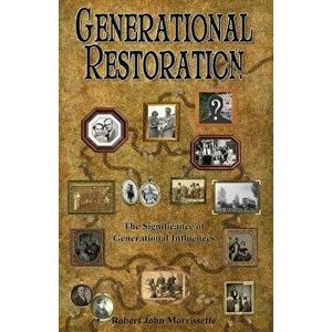 Generational Restoration: The Significance of Generational Influences, Paperback - Robert John Morrissette imagine
