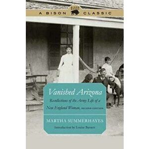 Vanished Arizona: Recollections of the Army Life of a New England Woman, Paperback - Martha Summerhayes imagine