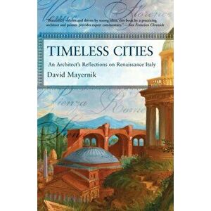 Timeless Cities: An Architect's Reflections on Renaissance Italy, Paperback - David Mayernik imagine