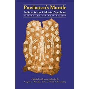 Powhatan's Mantle: Indians in the Colonial Southeast, Paperback - Gregory A. Waselkov imagine