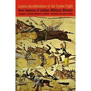 Lakota Recollections of the Custer Fight: New Sources of Indian-Military History, Paperback - Richard G. Hardorff imagine