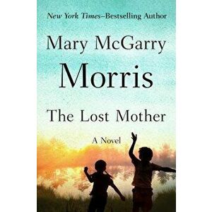 The Lost Mother, Paperback - Mary McGarry Morris imagine