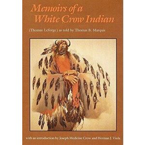 Memoirs of a White Crow Indian, Paperback - Thomas H. Leforge imagine