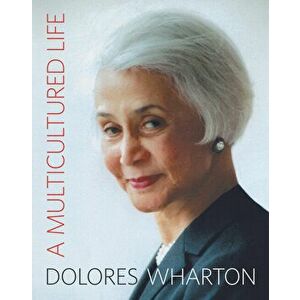 A Multicultured Life: From the Little Red School House to Halls of Academe and Corporate Board Rooms, Hardcover - Dolores Wharton imagine