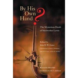 By His Own Hand?: The Mysterious Death of Meriwether Lewis, Paperback - John D. W. Guice imagine
