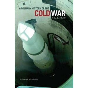 Military History of the Cold War, 1944-1962, Hardcover - Jonathan M. House imagine