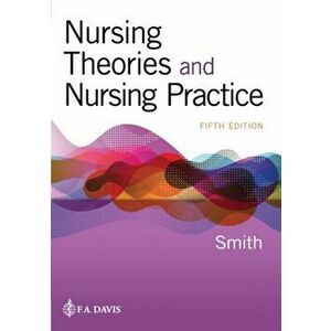 Nursing Theories and Nursing Practice, Paperback - Marlaine C. Smith imagine