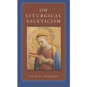 On Liturgical Asceticism, Paperback - David W. Fagerberg imagine