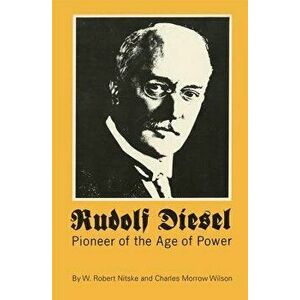 Rudolf Diesel: Pioneer in the Age of Power, Paperback - W. Robert Nitske imagine